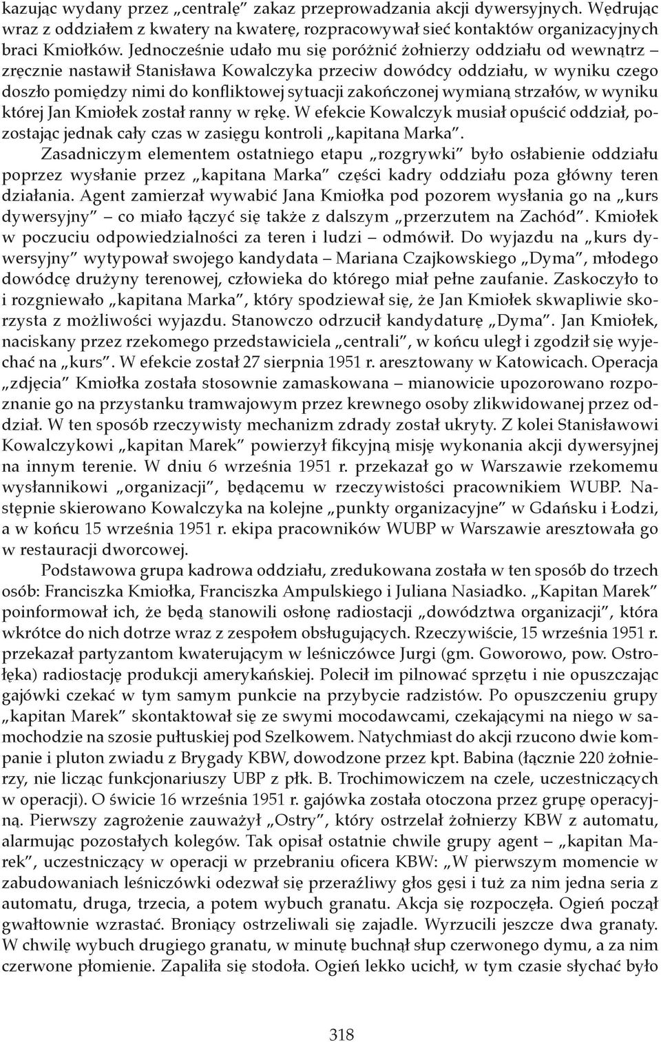 zakończonej wymianą strzałów, w wyniku której Jan Kmiołek został ranny w rękę. W efekcie Kowalczyk musiał opuścić oddział, pozostając jednak cały czas w zasięgu kontroli kapitana Marka.