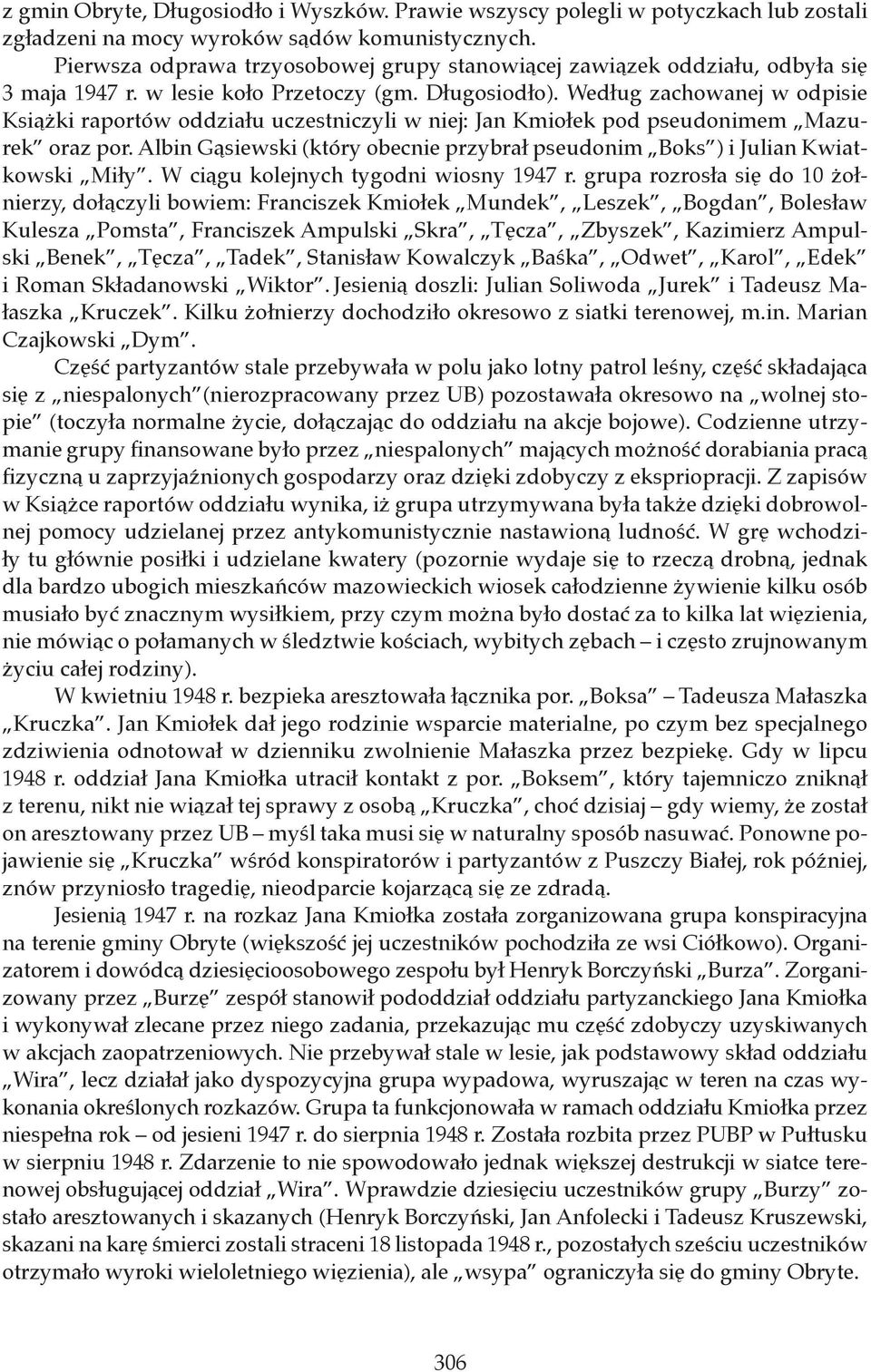 Według zachowanej w odpisie Książki raportów oddziału uczestniczyli w niej: Jan Kmiołek pod pseudonimem Mazurek oraz por.