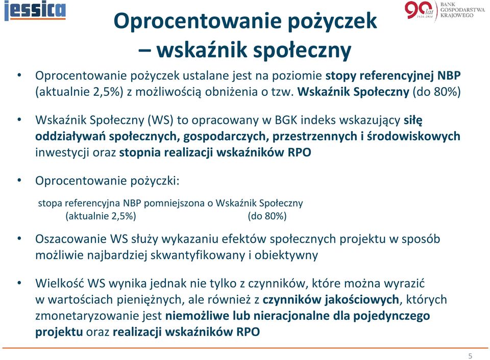 realizacji wskaźników RPO Oprocentowanie pożyczki: stopa referencyjna NBP pomniejszona o Wskaźnik Społeczny (aktualnie 2,5%) (do 80%) Oszacowanie WS służy wykazaniu efektów społecznych projektu w