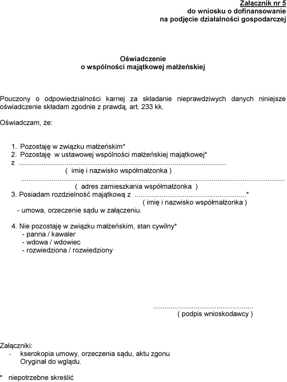 .. ( imię i nazwisko współmałżonka )... ( adres zamieszkania współmałżonka ) 3. Posiadam rozdzielność majątkową z...* ( imię i nazwisko współmałżonka ) - umowa, orzeczenie sądu w załączeniu. 4.