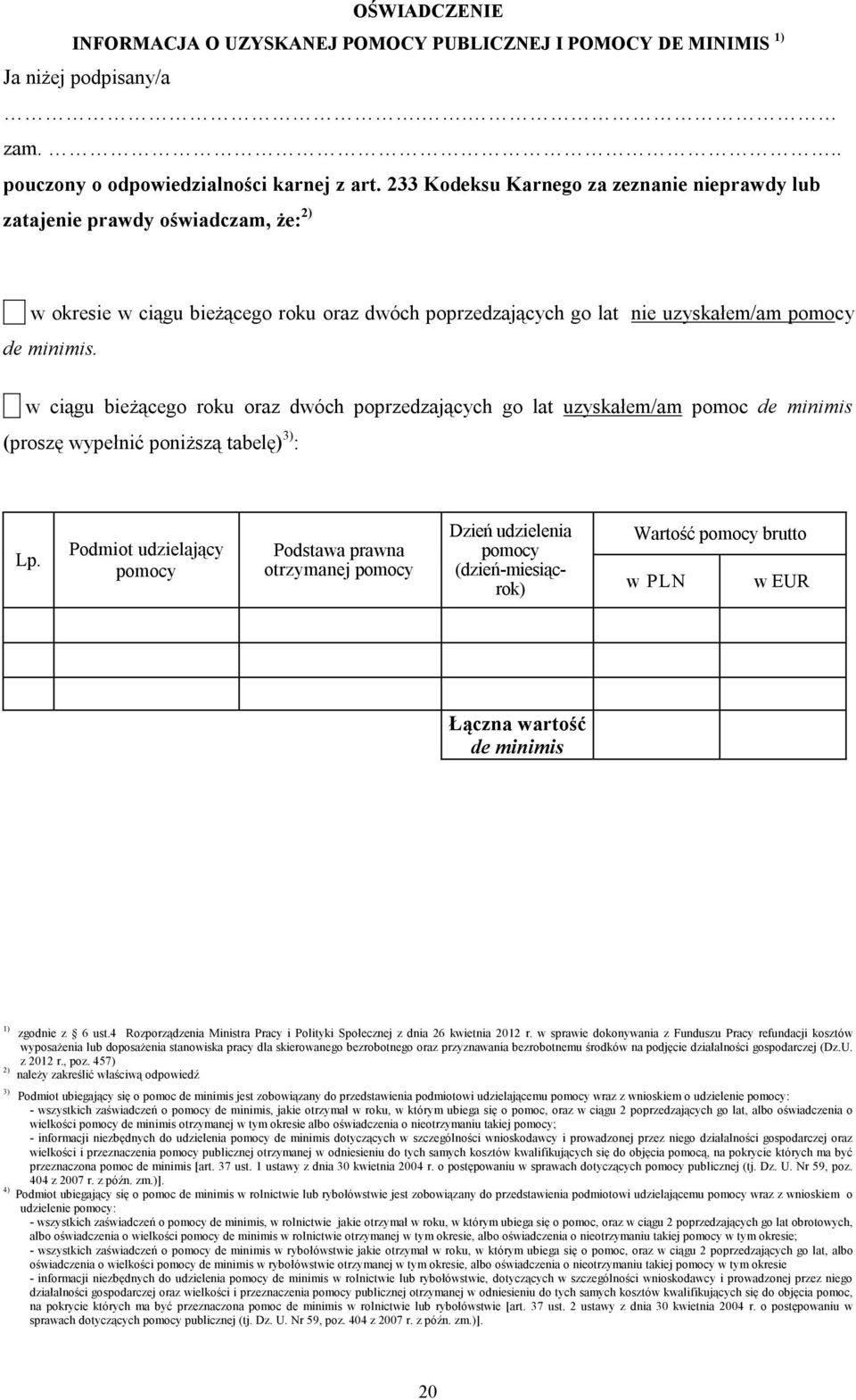 w ciągu bieżącego roku oraz dwóch poprzedzających go lat uzyskałem/am pomoc de minimis (proszę wypełnić poniższą tabelę) 3) : Lp.