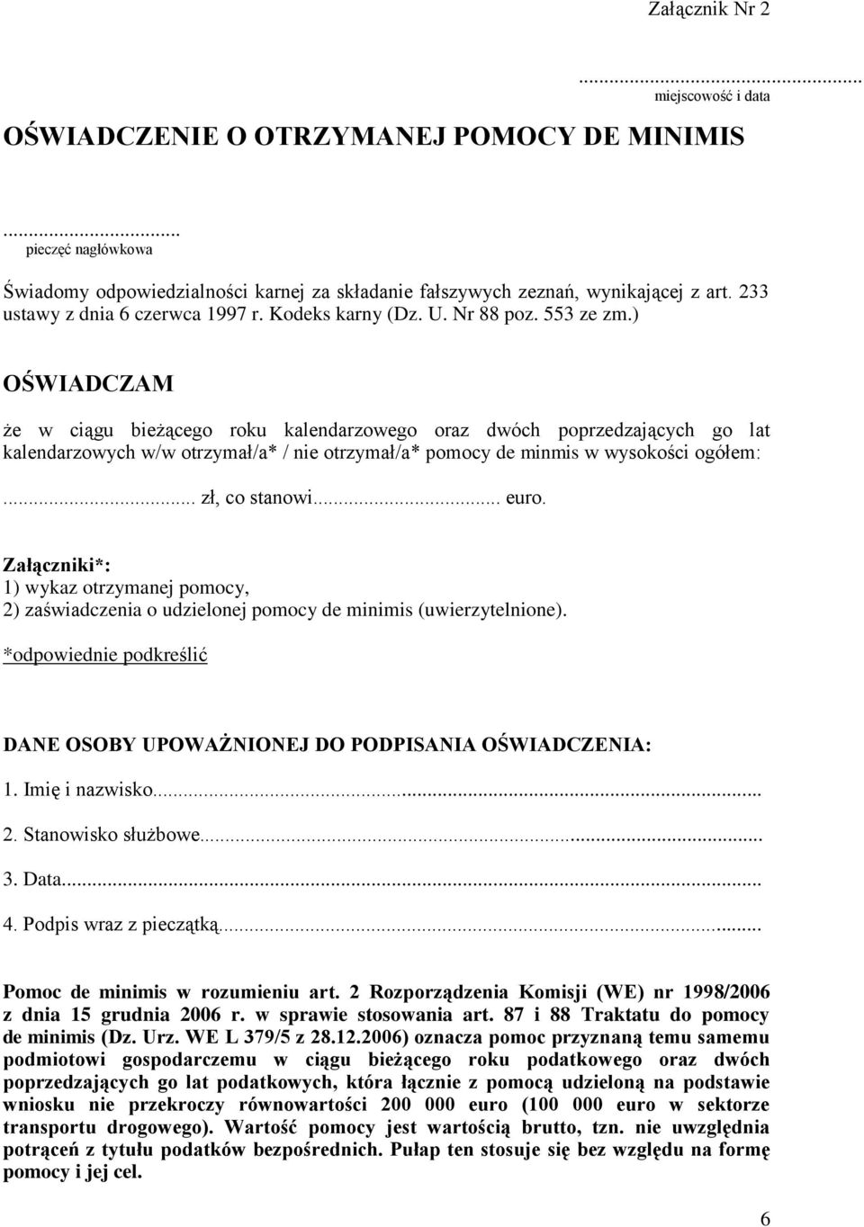 ) OŚWIADCZAM że w ciągu bieżącego roku kalendarzowego oraz dwóch poprzedzających go lat kalendarzowych w/w otrzymał/a* / nie otrzymał/a* pomocy de minmis w wysokości ogółem:... zł, co stanowi... euro.