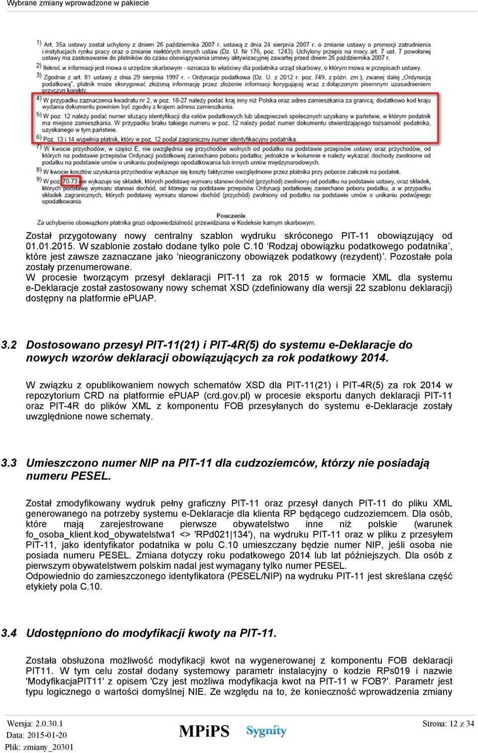 W procesie tworzącym przesył deklaracji PIT-11 za rok 2015 w formacie XML dla systemu e-deklaracje został zastosowany nowy schemat XSD (zdefiniowany dla wersji 22 szablonu deklaracji) dostępny na
