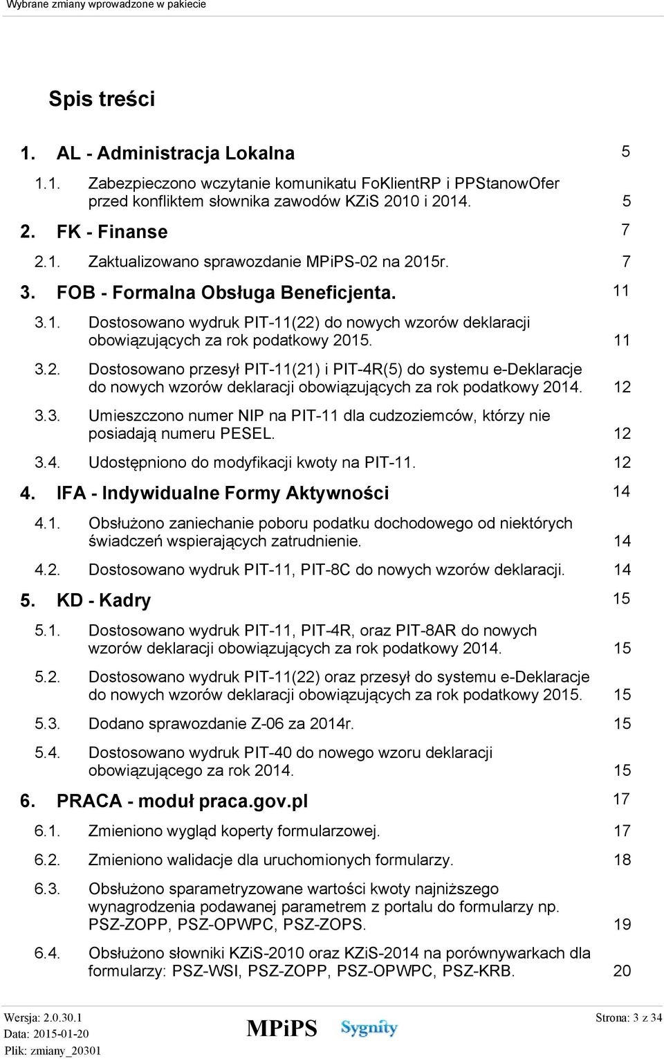 12 14 Obsłużono zaniechanie poboru podatku dochodowego od niektórych świadczeń wspierających zatrudnienie. 14 Dostosowano wydruk PIT-11, PIT-8C do nowych wzorów deklaracji. 14 15 KD - Kadry 5.1. 7 Dostosowano wydruk PIT-11(22) do nowych wzorów deklaracji obowiązujących za rok podatkowy 2015.