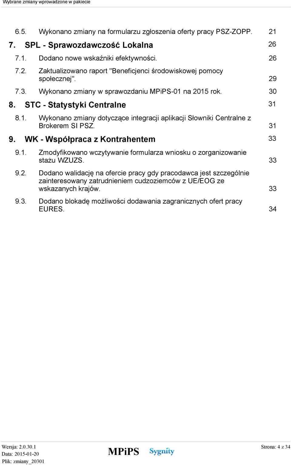 WK - Współpraca z Kontrahentem 9.1. 9.2. 9.3. 31 31 33 Zmodyfikowano wczytywanie formularza wniosku o zorganizowanie stażu WZUZS.