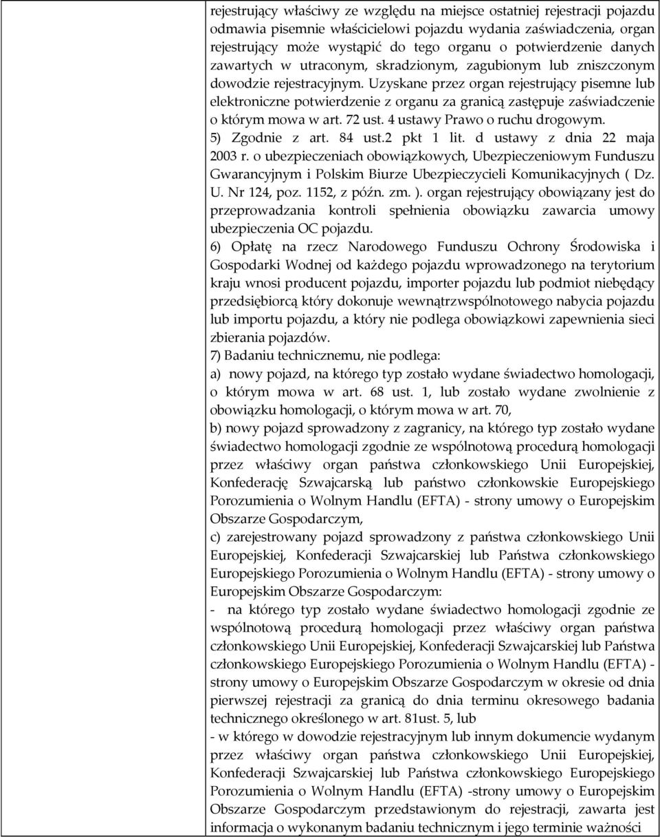 Uzyskane przez organ rejestrujący pisemne lub elektroniczne potwierdzenie z organu za granicą zastępuje zaświadczenie o którym mowa w art. 72 ust. 4 ustawy Prawo o ruchu drogowym. 5) Zgodnie z art.