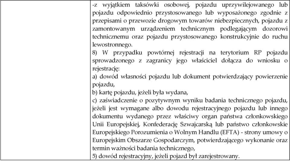 8) W przypadku powtórnej rejestracji na terytorium RP pojazdu sprowadzonego z zagranicy jego właściciel dołącza do wniosku o rejestrację: a) dowód własności pojazdu lub dokument potwierdzający