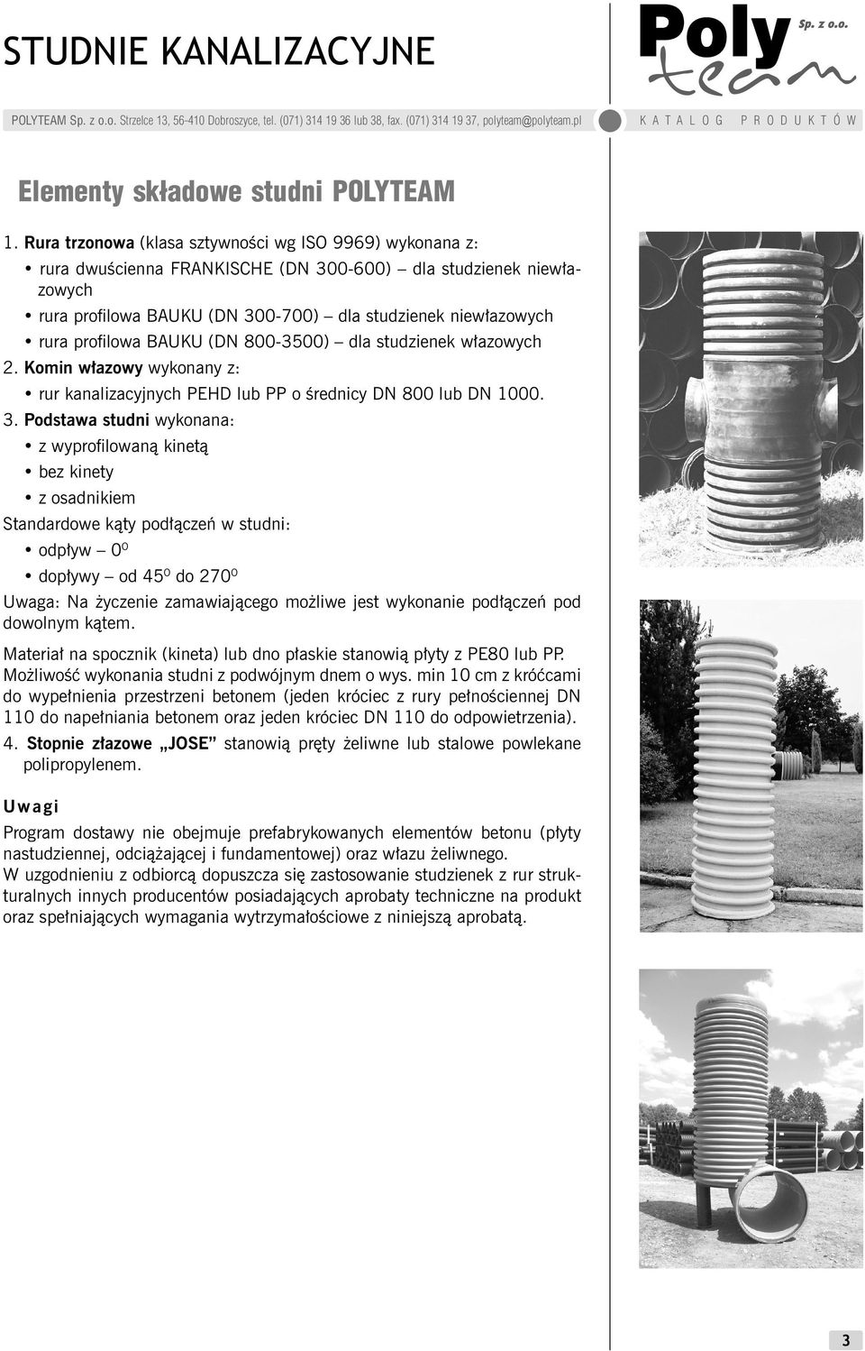 profilowa BAUKU (DN 800-3500) dla studzienek włazowych 2. Komin włazowy wykonany z: rur kanalizacyjnych PEHD lub PP o średnicy DN 800 lub DN 1000. 3.