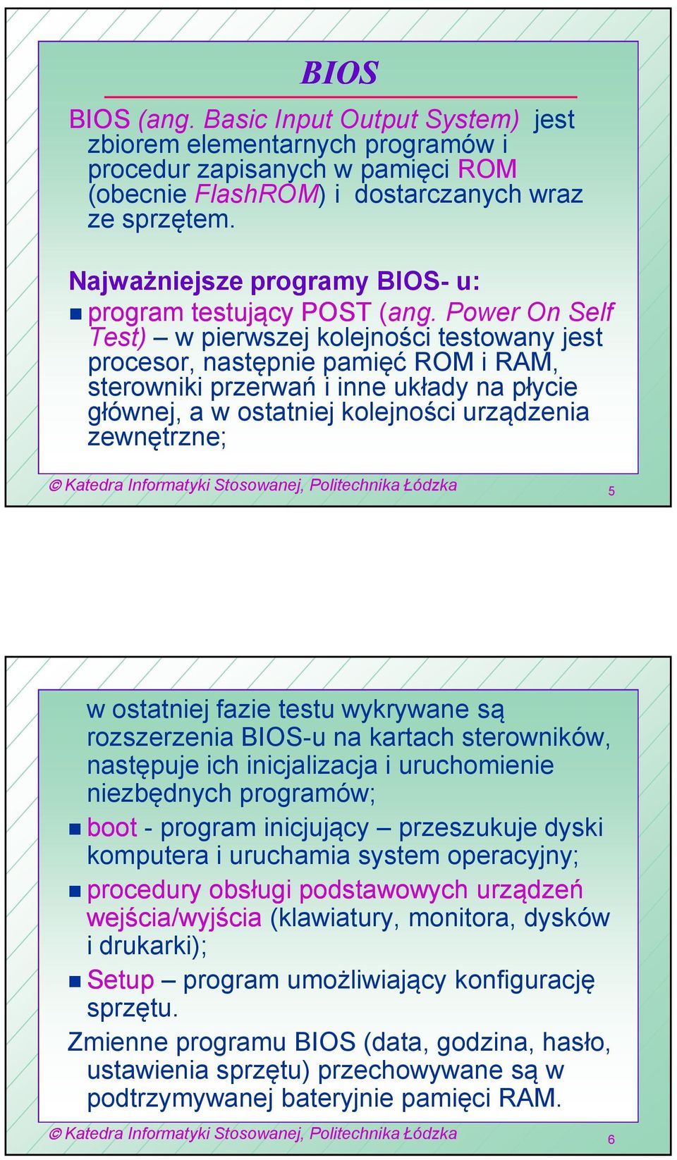 Power On Self Test) w pierwszej kolejności testowany jest procesor, następnie pamięć ROM i RAM, sterowniki przerwań i inne układy na płycie głównej, a w ostatniej kolejności urządzenia zewnętrzne; 5