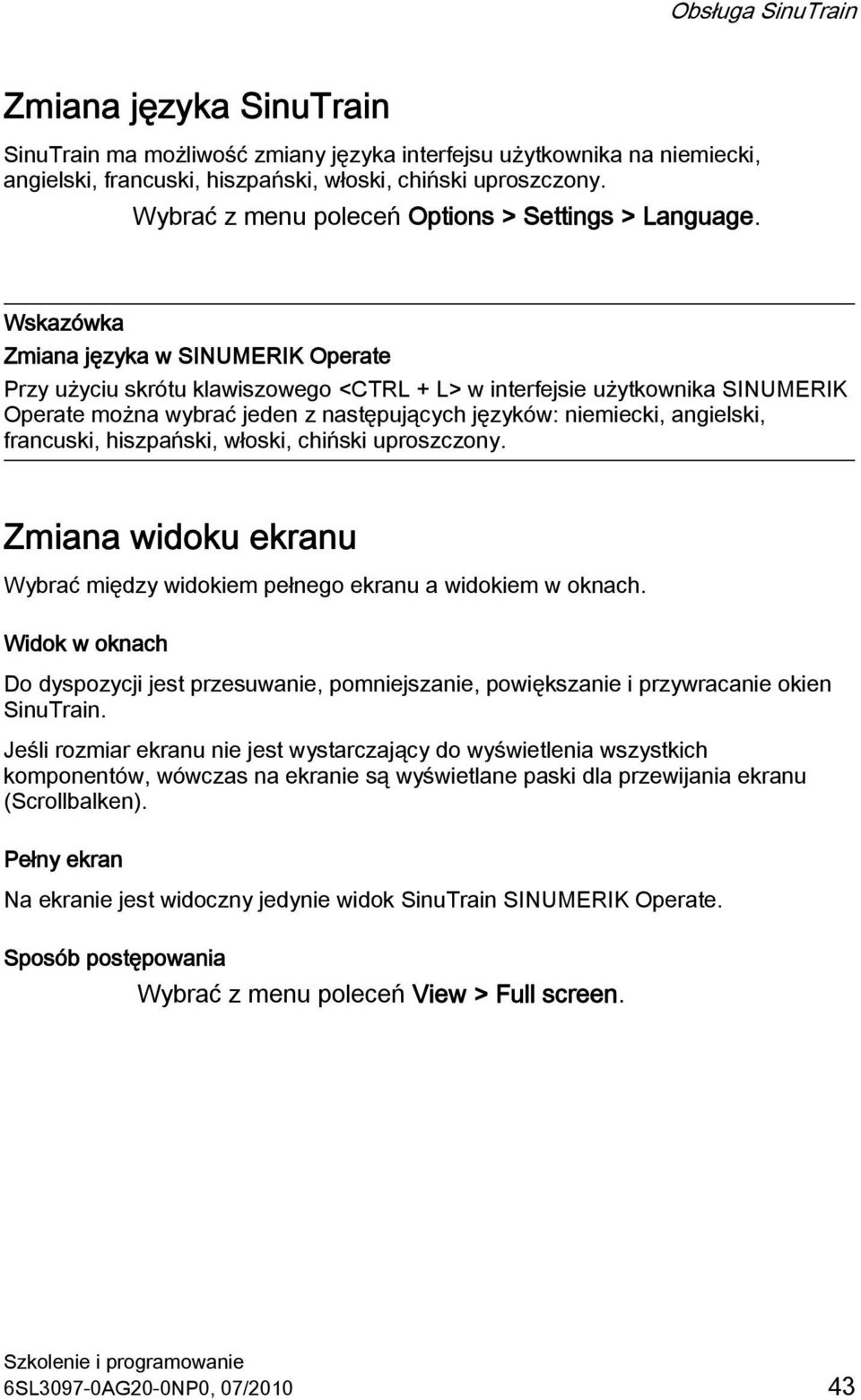 Wskazówka Zmiana języka w SINUMERIK Operate Przy użyciu skrótu klawiszowego <CTRL + L> w interfejsie użytkownika SINUMERIK Operate można wybrać jeden z następujących języków: niemiecki, angielski,