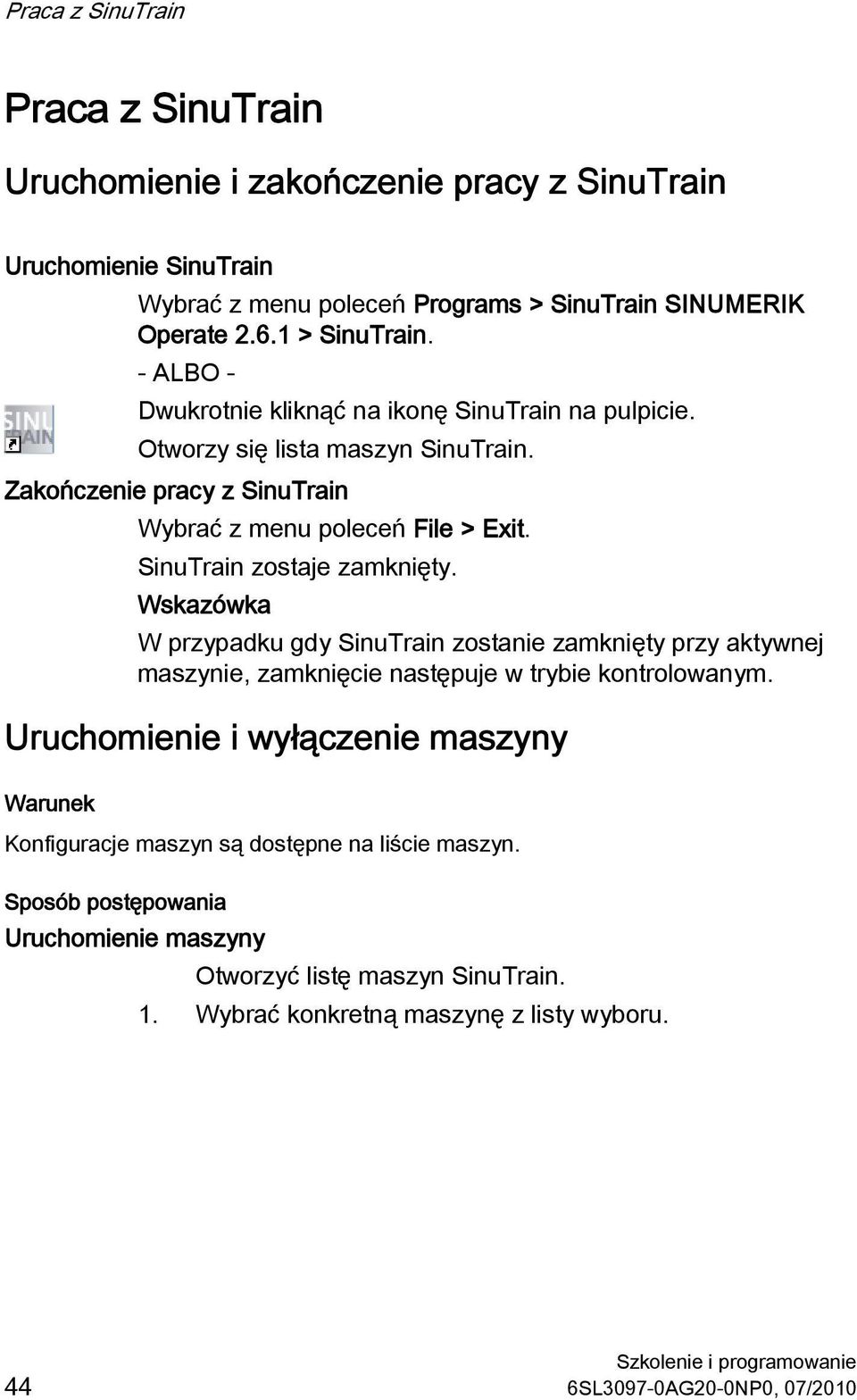 SinuTrain zostaje zamknięty. Wskazówka W przypadku gdy SinuTrain zostanie zamknięty przy aktywnej maszynie, zamknięcie następuje w trybie kontrolowanym.