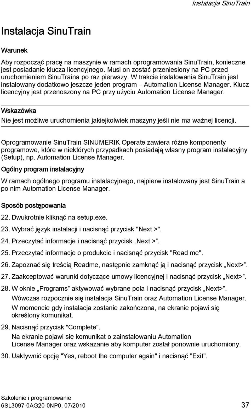 Klucz licencyjny jest przenoszony na PC przy użyciu Automation License Manager. Wskazówka Nie jest możliwe uruchomienia jakiejkolwiek maszyny jeśli nie ma ważnej licencji.