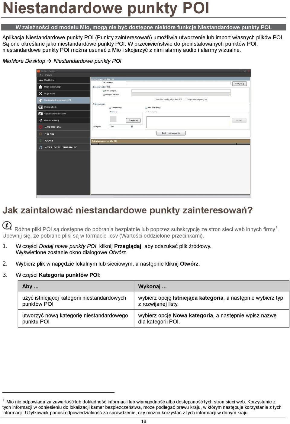 W przeciwieństwie do preinstalowanych punktów POI, niestandardowe punkty POI można usunać z Mio i skojarzyć z nimi alarmy audio i alarmy wizualne.