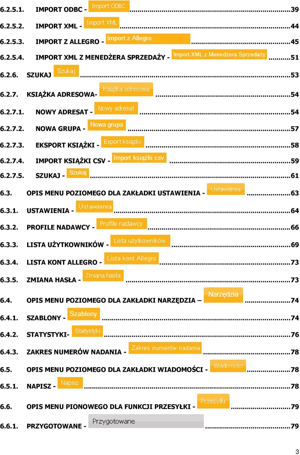3.2. PROFILE NADAWCY -... 66 6.3.3. LISTA UŻYTKOWNIKÓW -... 69 6.3.4. LISTA KONT ALLEGRO -... 73 6.3.5. ZMIANA HASŁA -... 73 6.4. OPIS MENU POZIOMEGO DLA ZAKŁADKI NARZĘDZIA... 74 6.4.1. SZABLONY - 6.