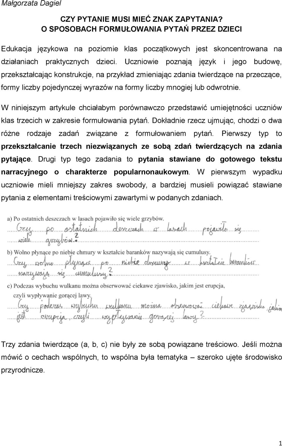 Uczniowie poznają język i jego budowę, przekształcając konstrukcje, na przykład zmieniając zdania twierdzące na przeczące, formy liczby pojedynczej wyrazów na formy liczby mnogiej lub odwrotnie.