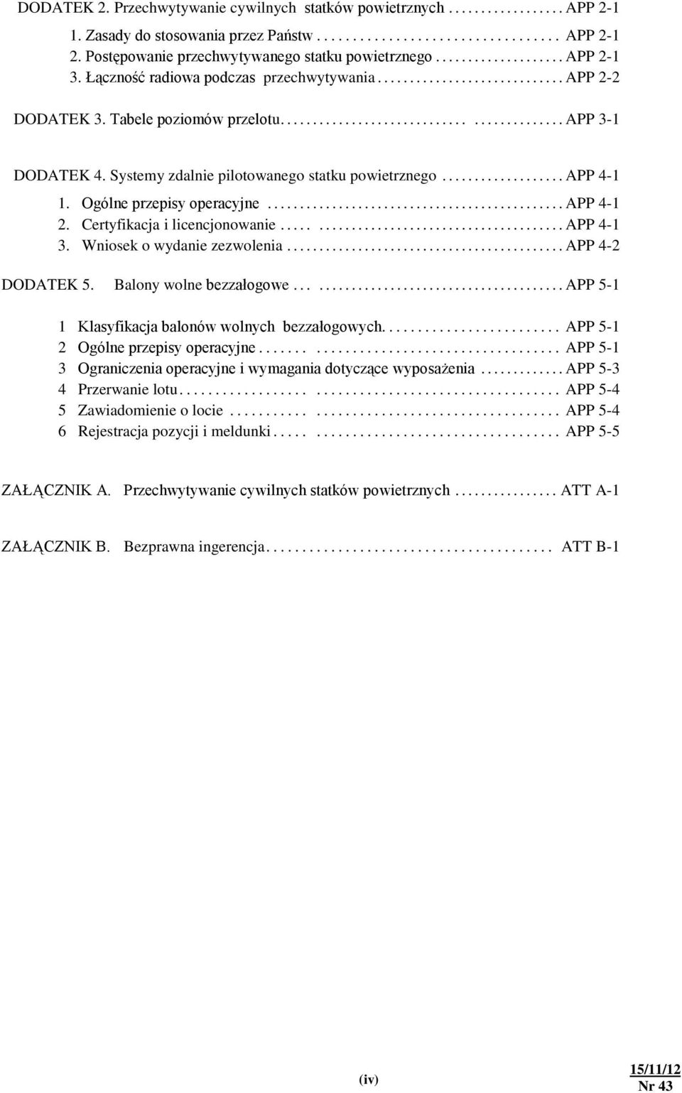 Ogólne przepisy operacyjne... APP 4-1 2. Certyfikacja i licencjonowanie...... APP 4-1 3. Wniosek o wydanie zezwolenia... APP 4-2 DODATEK 5. Balony wolne bezzałogowe.