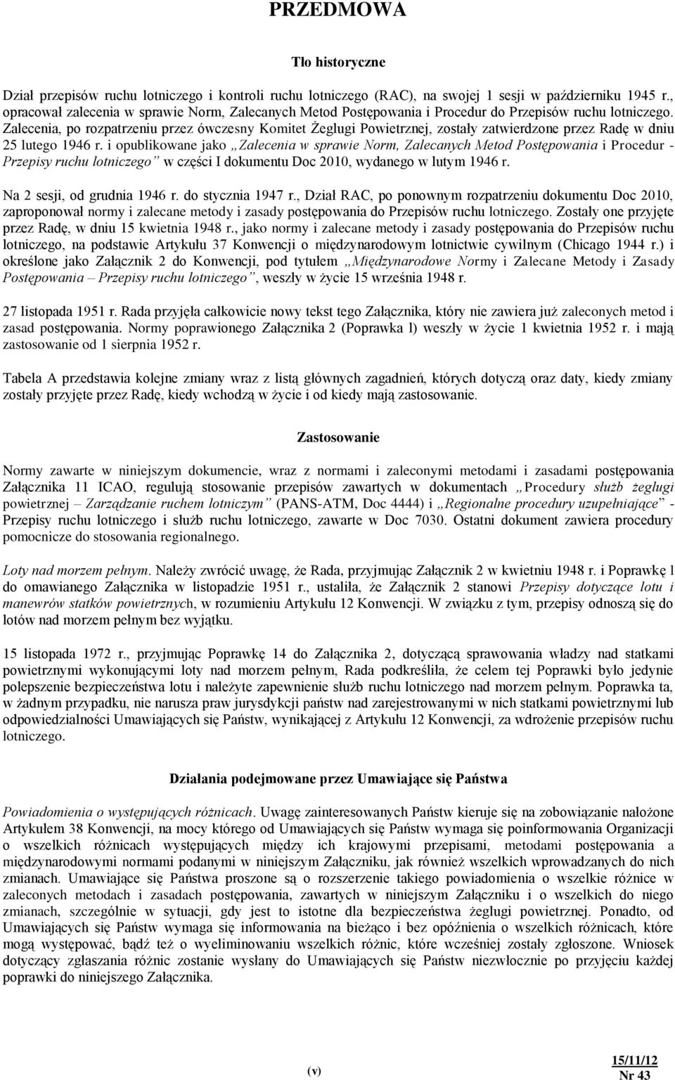 Zalecenia, po rozpatrzeniu przez ówczesny Komitet Żeglugi Powietrznej, zostały zatwierdzone przez Radę w dniu 25 lutego 1946 r.