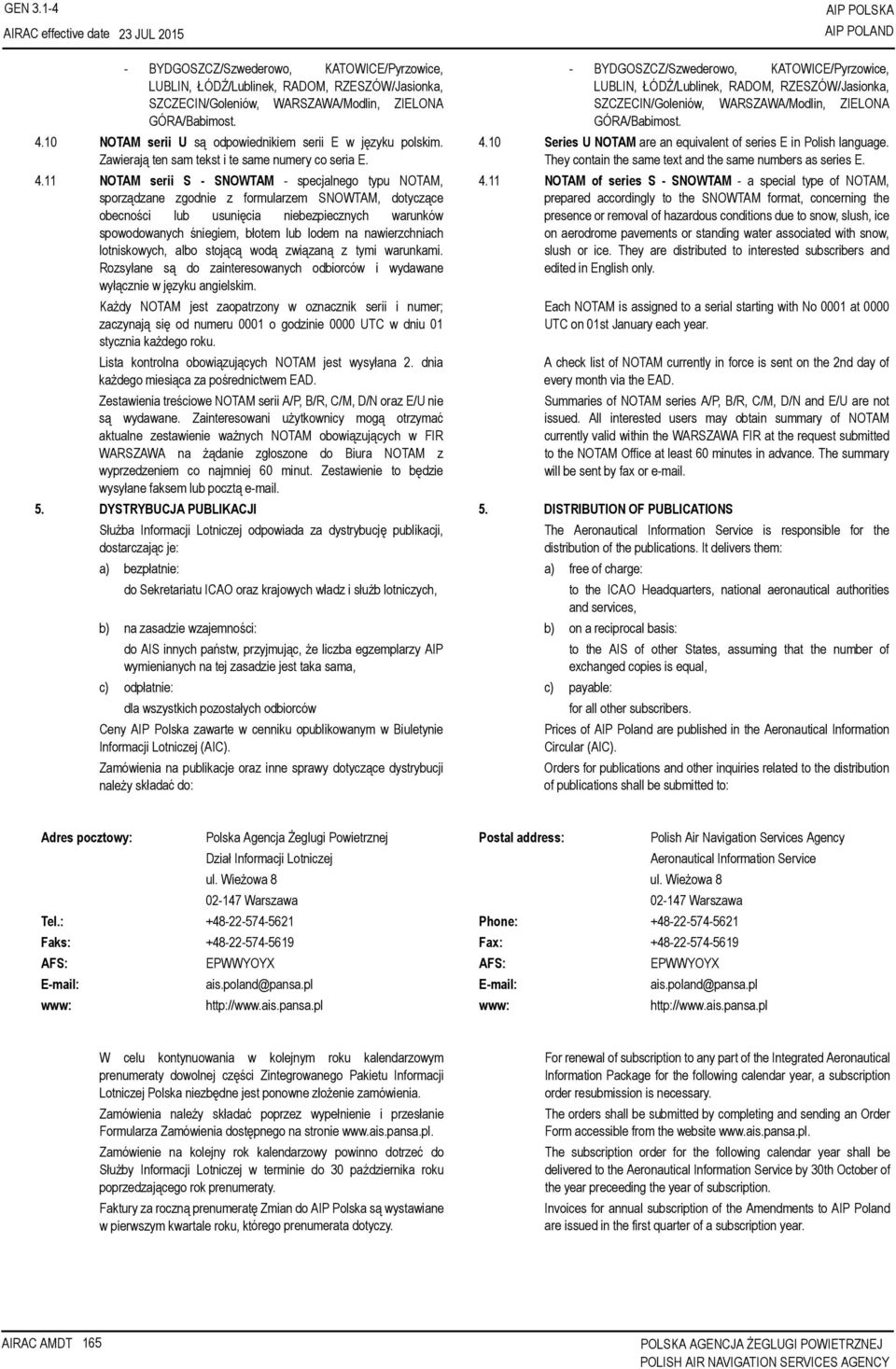 11 NOTAM serii S - SNOWTAM - specjalnego typu NOTAM, sporządzane zgodnie z formularzem SNOWTAM, dotyczące obecności lub usunięcia niebezpiecznych warunków spowodowanych śniegiem, błotem lub lodem na