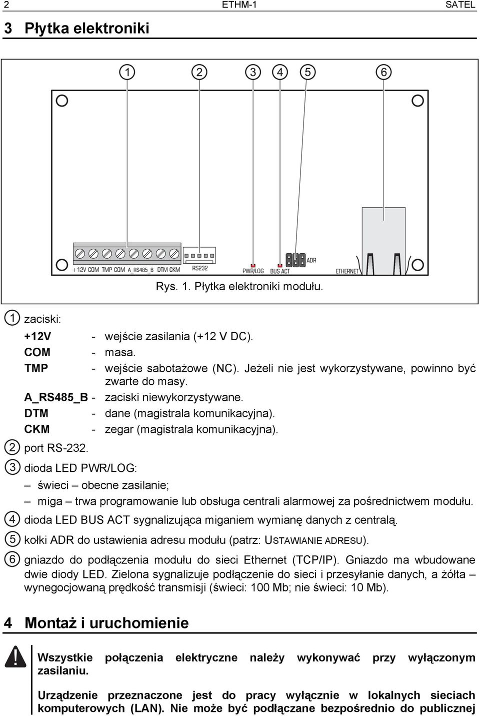 dioda LED PWR/LOG: świeci obecne zasilanie; miga trwa programowanie lub obsługa centrali alarmowej za pośrednictwem modułu. dioda LED BUS ACT sygnalizująca miganiem wymianę danych z centralą.