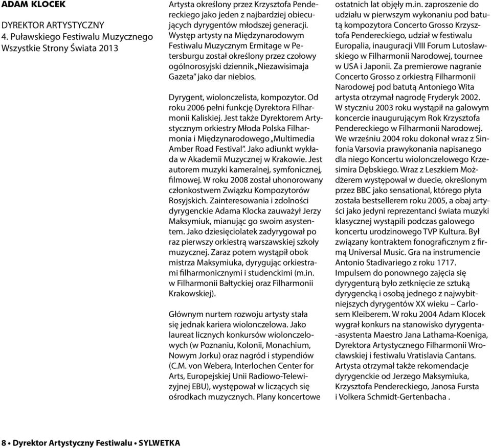 Występ artysty na Międzynarodowym Festiwalu Muzycznym Ermitage w Petersburgu został określony przez czołowy ogólnorosyjski dziennik Niezawisimaja Gazeta jako dar niebios.