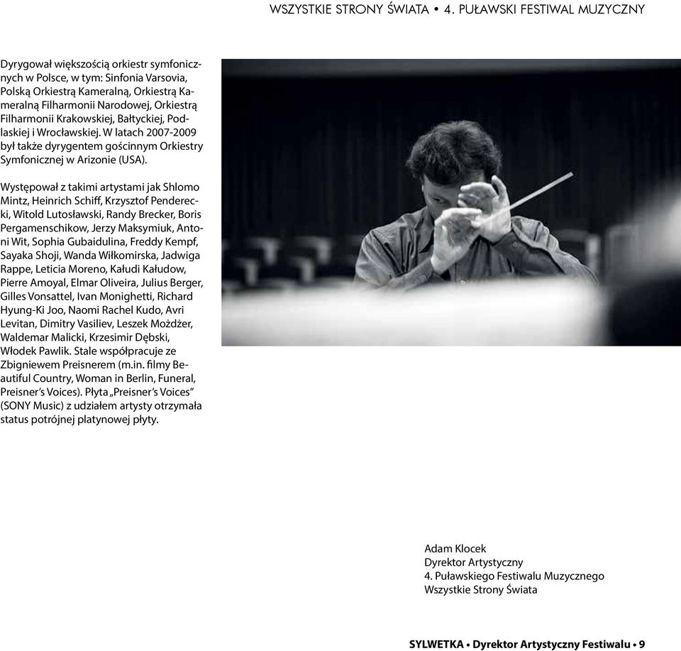 Filharmonii Krakowskiej, Bałtyckiej, Podlaskiej i Wrocławskiej. W latach 2007-2009 był także dyrygentem gościnnym Orkiestry Symfonicznej w Arizonie (USA).