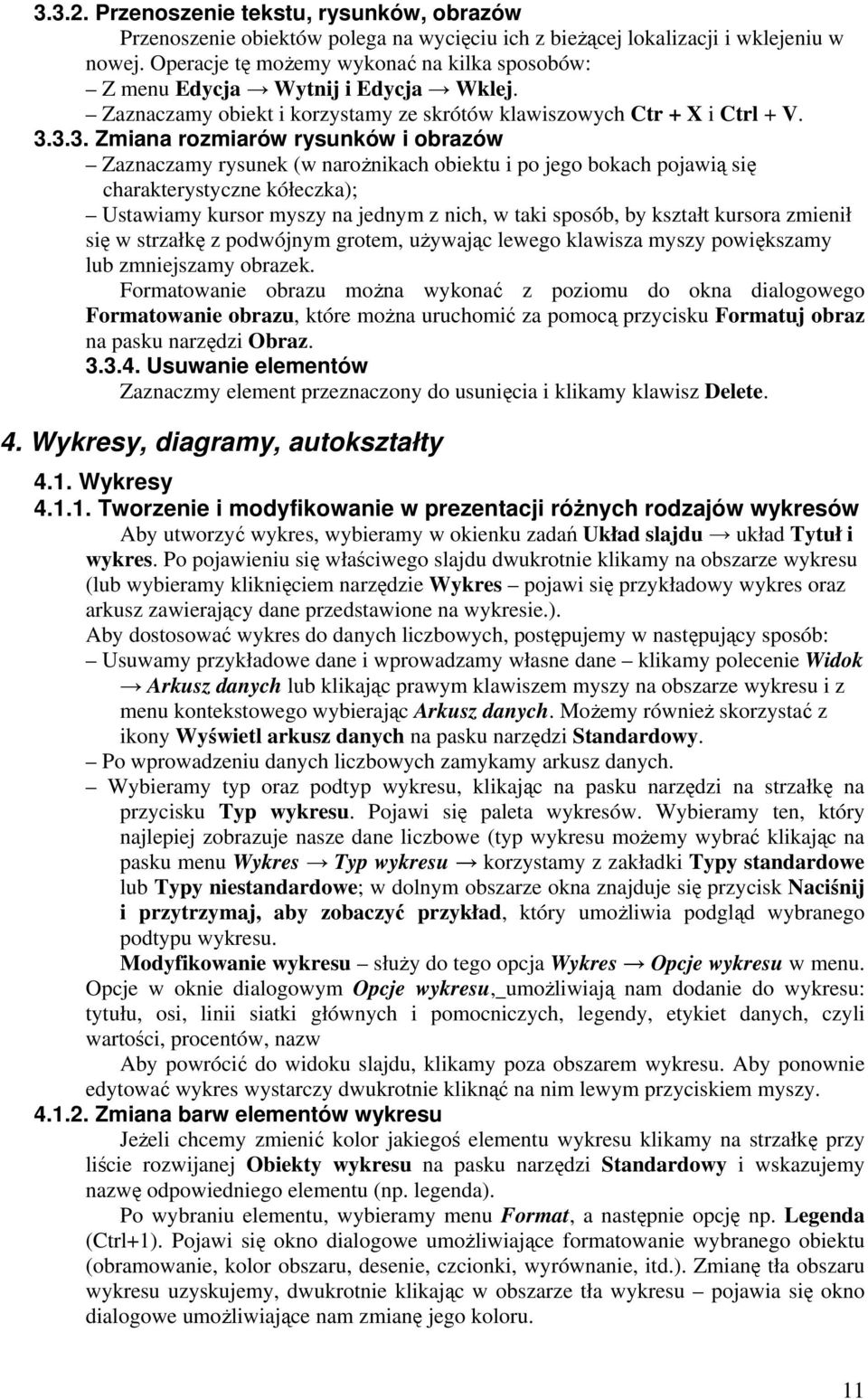 3.3. Zmiana rozmiarów rysunków i obrazów Zaznaczamy rysunek (w narożnikach obiektu i po jego bokach pojawią się charakterystyczne kółeczka); Ustawiamy kursor myszy na jednym z nich, w taki sposób, by