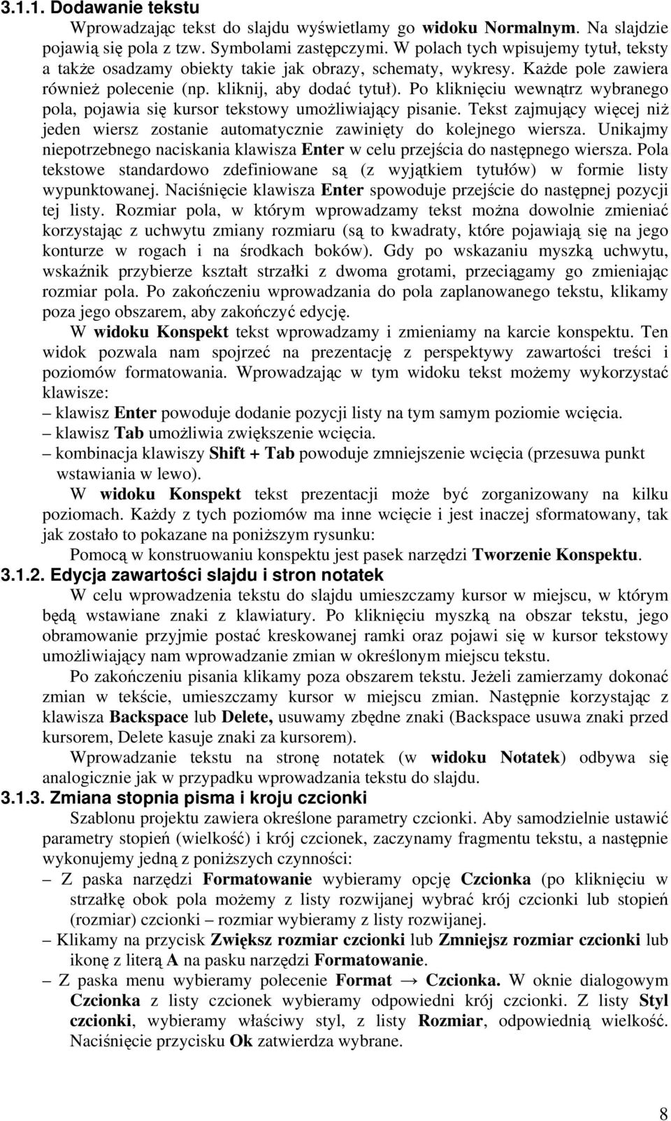 Po kliknięciu wewnątrz wybranego pola, pojawia się kursor tekstowy umożliwiający pisanie. Tekst zajmujący więcej niż jeden wiersz zostanie automatycznie zawinięty do kolejnego wiersza.