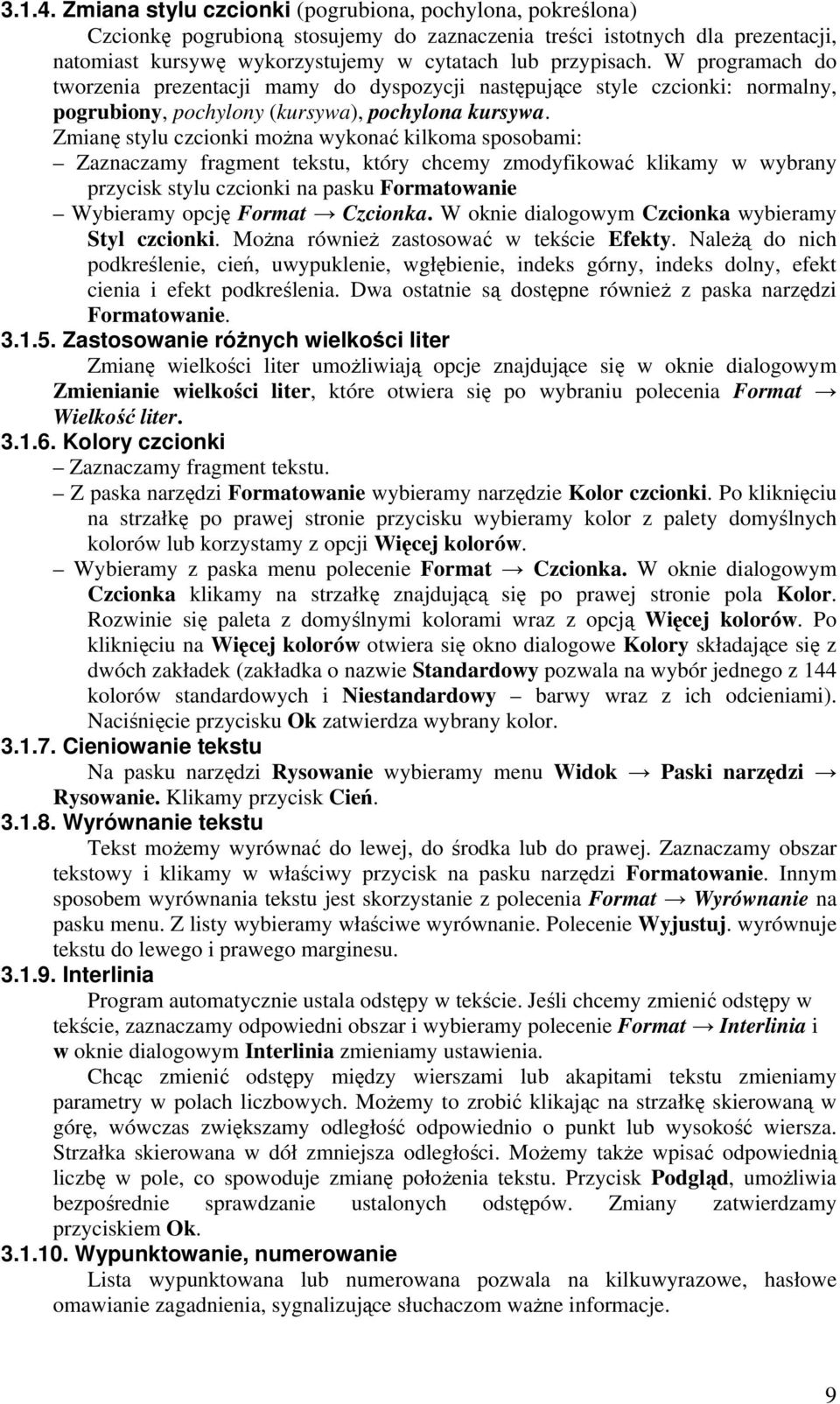 W programach do tworzenia prezentacji mamy do dyspozycji następujące style czcionki: normalny, pogrubiony, pochylony (kursywa), pochylona kursywa.