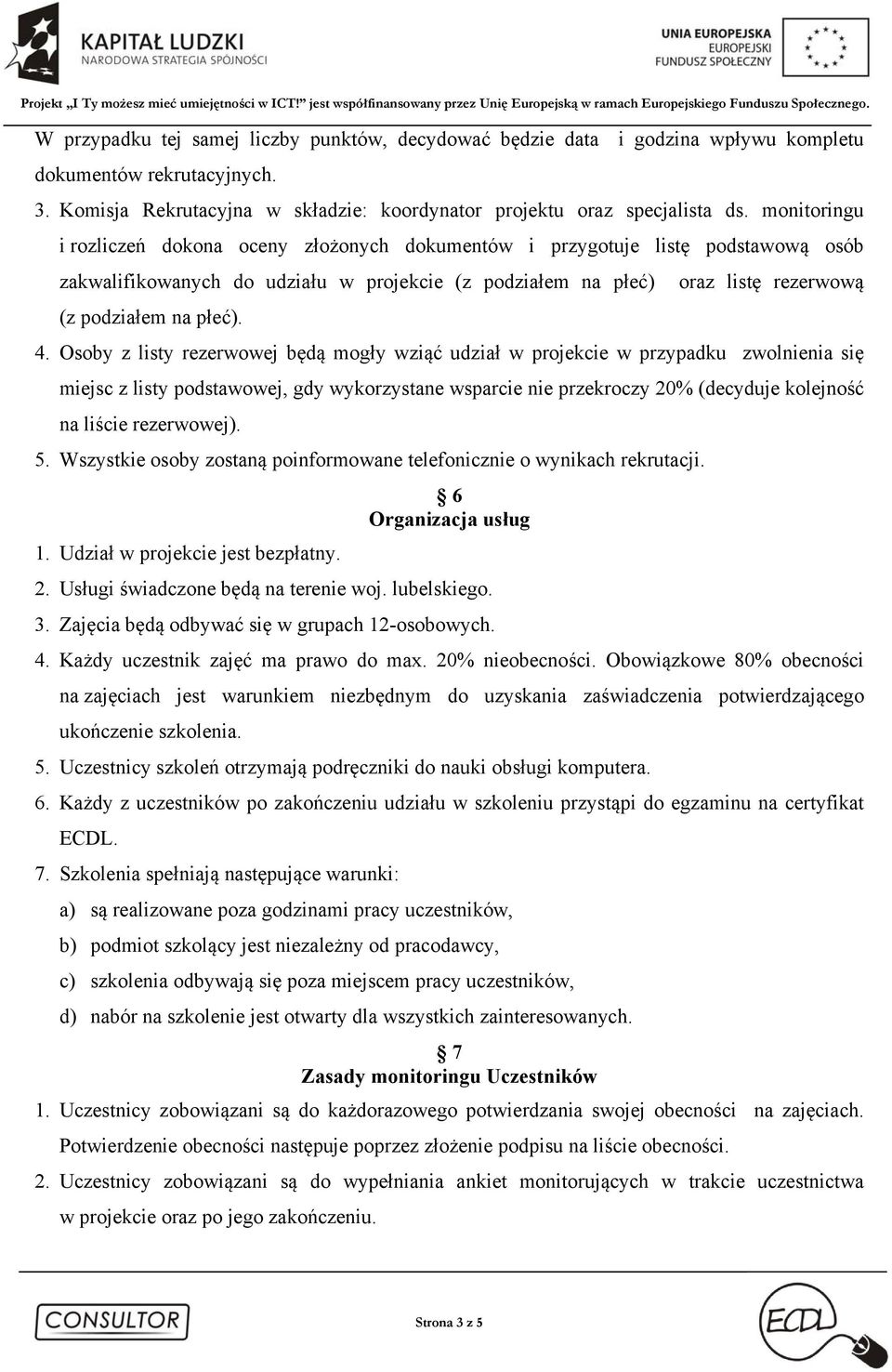 4. Osoby z listy rezerwowej będą mogły wziąć udział w projekcie w przypadku zwolnienia się miejsc z listy podstawowej, gdy wykorzystane wsparcie nie przekroczy 20% (decyduje kolejność na liście