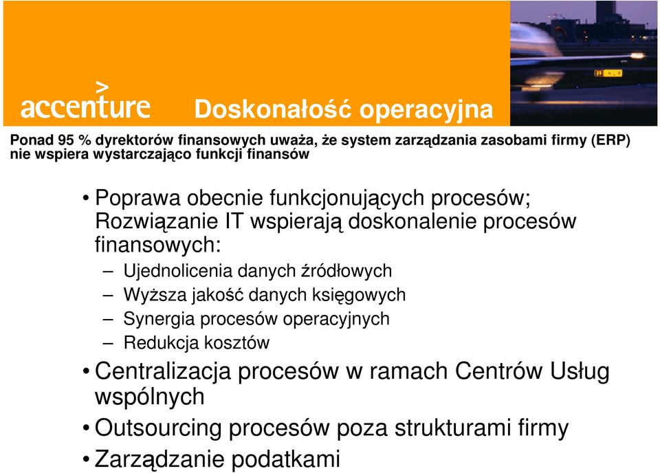 finansowych: Ujednolicenia danych źródłowych WyŜsza jakość danych księgowych Synergia procesów operacyjnych Redukcja