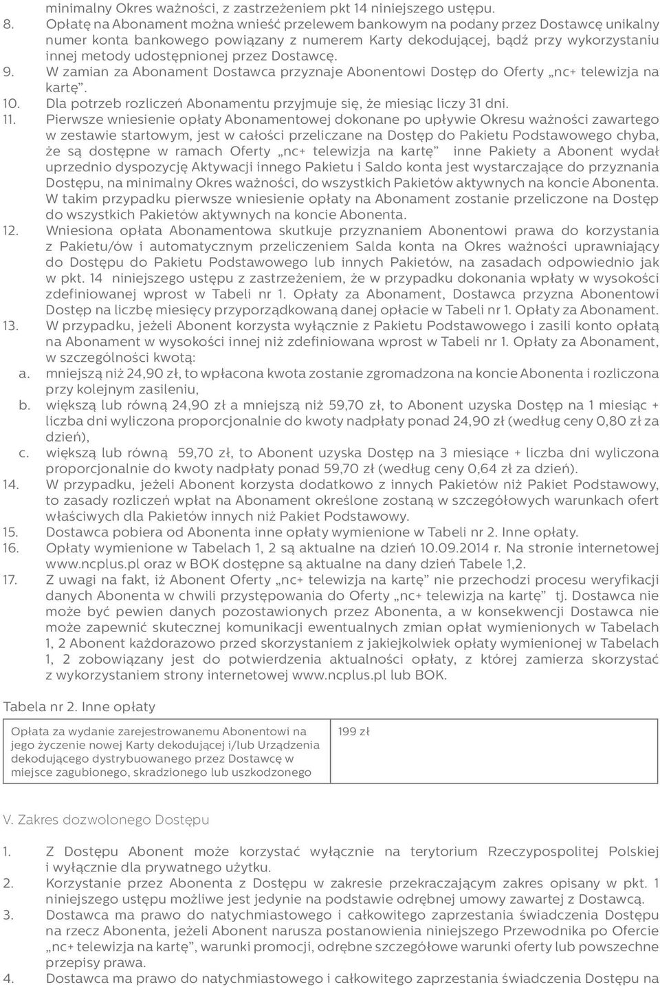 przez Dostawcę. 9. W zamian za Abonament Dostawca przyznaje Abonentowi Dostęp do Oferty nc+ telewizja na kartę. 10. Dla potrzeb rozliczeń Abonamentu przyjmuje się, że miesiąc liczy 31 dni. 11.