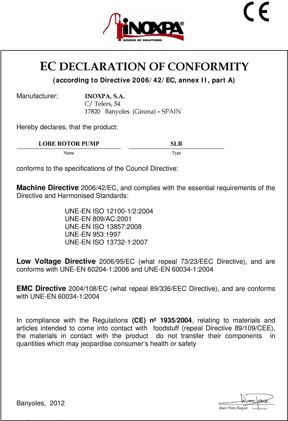 Name SLR Type conforms to the specifications of the Council Directive: Machine Directive 2006/42/EC, and complies with the essential requirements of the Directive and Harmonised Standards: UNE-EN ISO
