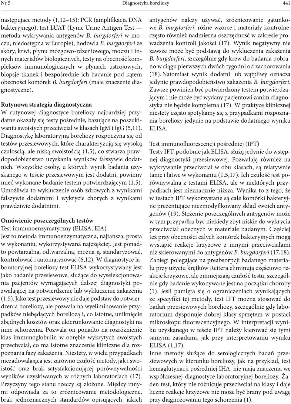 burgdorferi ze skóry, krwi, płynu mózgowo-rdzeniowego, moczu i innych materiałów biologicznych, testy na obecność kompleksów immunologicznych w płynach ustrojowych, biopsje tkanek i bezpośrednie ich
