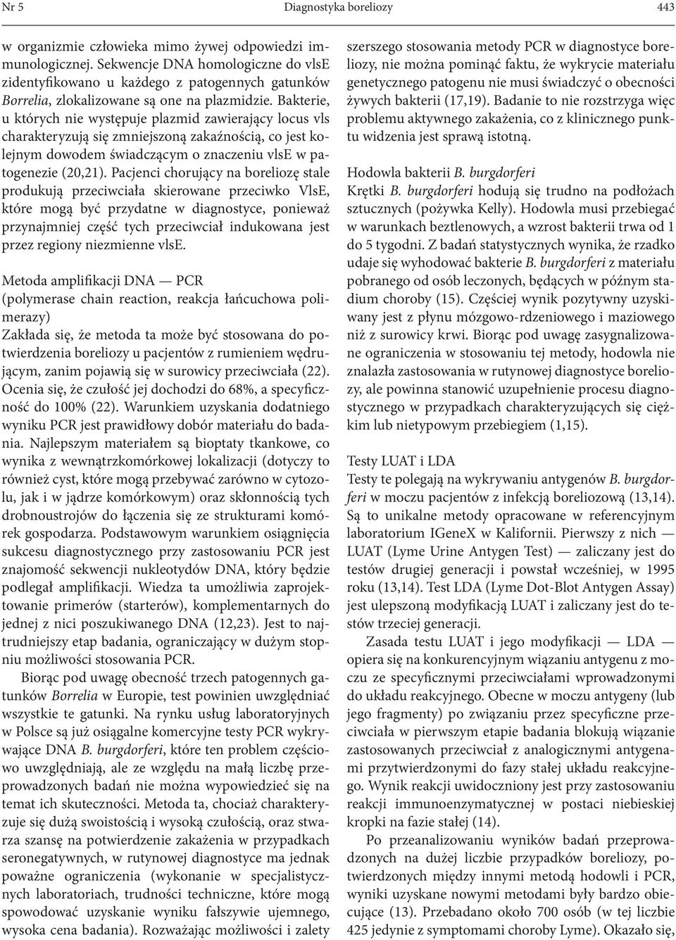 Bakterie, u których nie występuje plazmid zawierający locus vls charakteryzują się zmniejszoną zakaźnością, co jest kolejnym dowodem świadczącym o znaczeniu vlse w patogenezie (20,21).