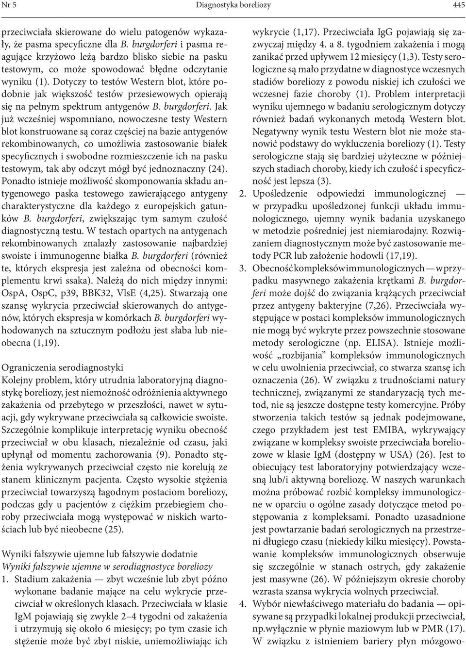 Dotyczy to testów Western blot, które podobnie jak większość testów przesiewowych opierają się na pełnym spektrum antygenów B. burgdorferi.