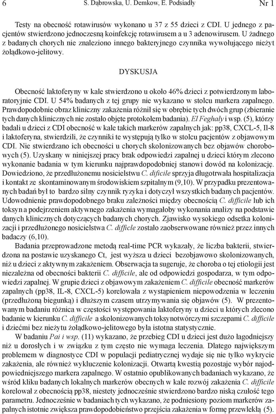 DYSKUSJA Obecność laktoferyny w kale stwierdzono u około 46% dzieci z potwierdzonym laboratoryjnie CDI. U 54% badanych z tej grupy nie wykazano w stolcu markera zapalnego.