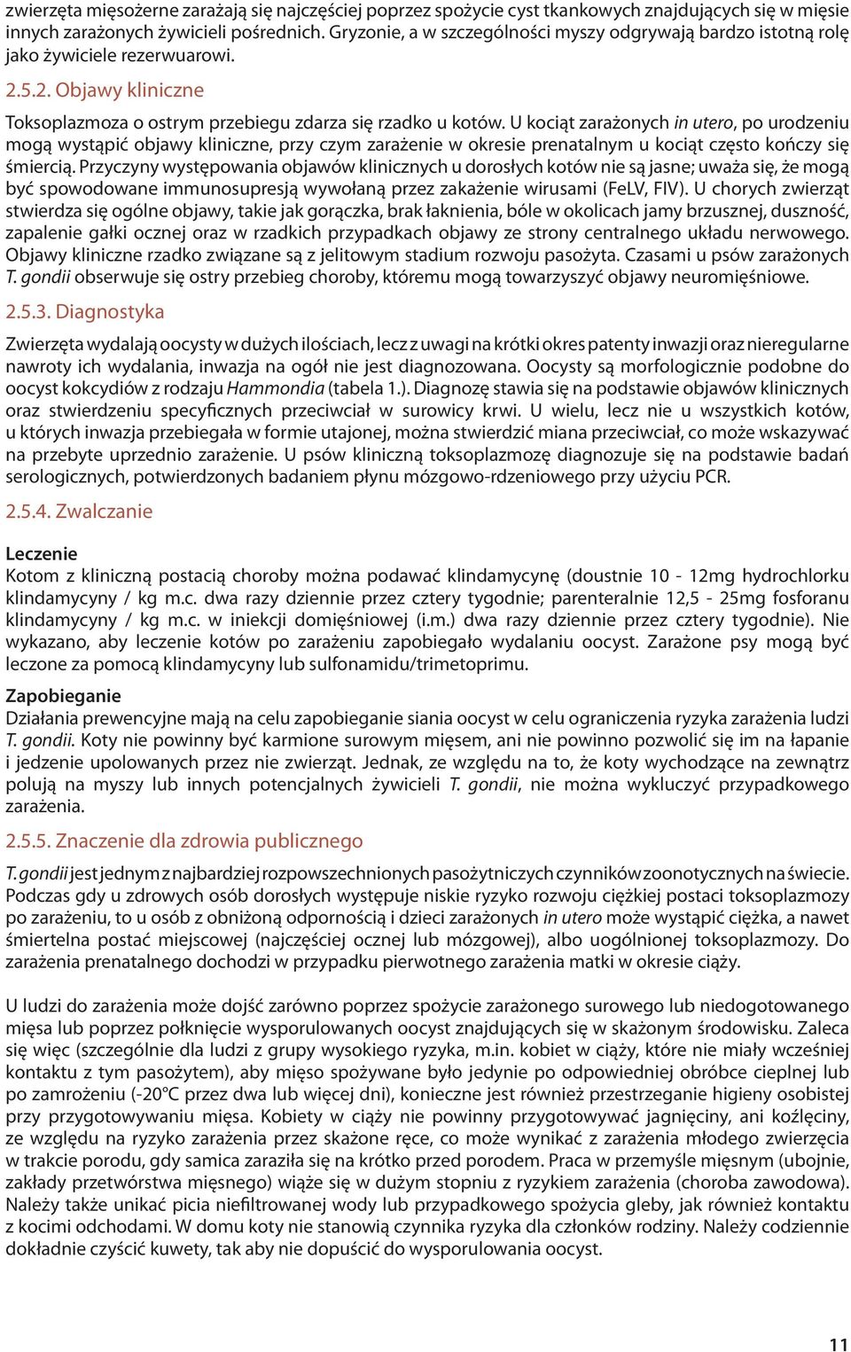 U kociąt zarażonych in utero, po urodzeniu mogą wystąpić objawy kliniczne, przy czym zarażenie w okresie prenatalnym u kociąt często kończy się śmiercią.
