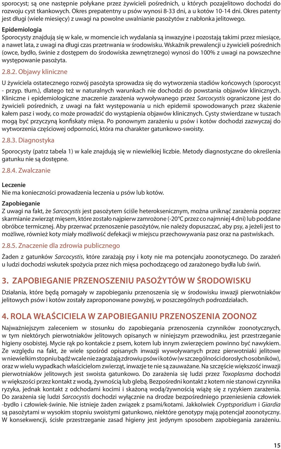 Epidemiologia Sporocysty znajdują się w kale, w momencie ich wydalania są inwazyjne i pozostają takimi przez miesiące, a nawet lata, z uwagi na długi czas przetrwania w środowisku.