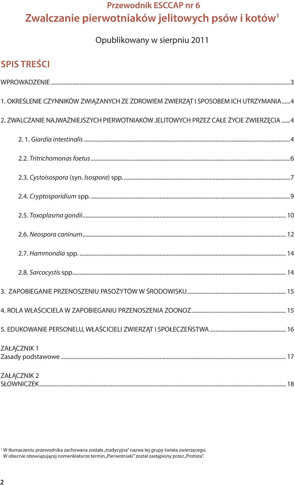..4 2.2. Tritrichomonas foetus...6 2.3. Cystoisospora (syn. Isospora) spp...7 2.4. Cryptosporidium spp...9 2.5. Toxoplasma gondii... 10 2.6. Neospora caninum... 12 2.7. Hammondia spp... 14 2.8.