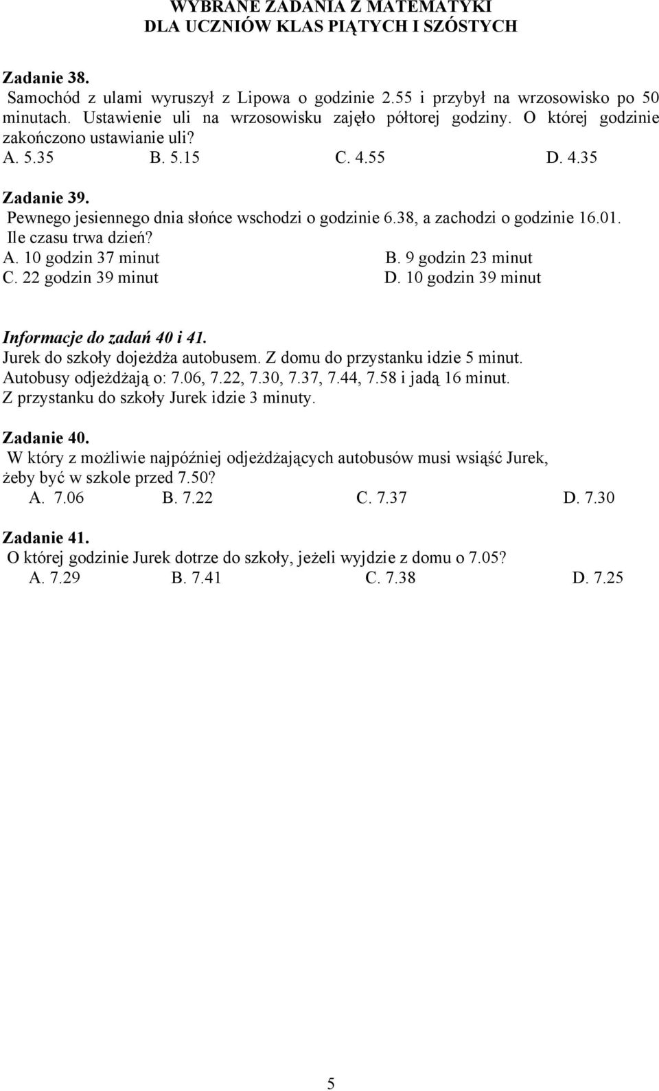 9 godzin 23 minut C. 22 godzin 39 minut D. 10 godzin 39 minut Informacje do zadań 40 i 41. Jurek do szkoły dojeżdża autobusem. Z domu do przystanku idzie 5 minut. Autobusy odjeżdżają o: 7.06, 7.22, 7.