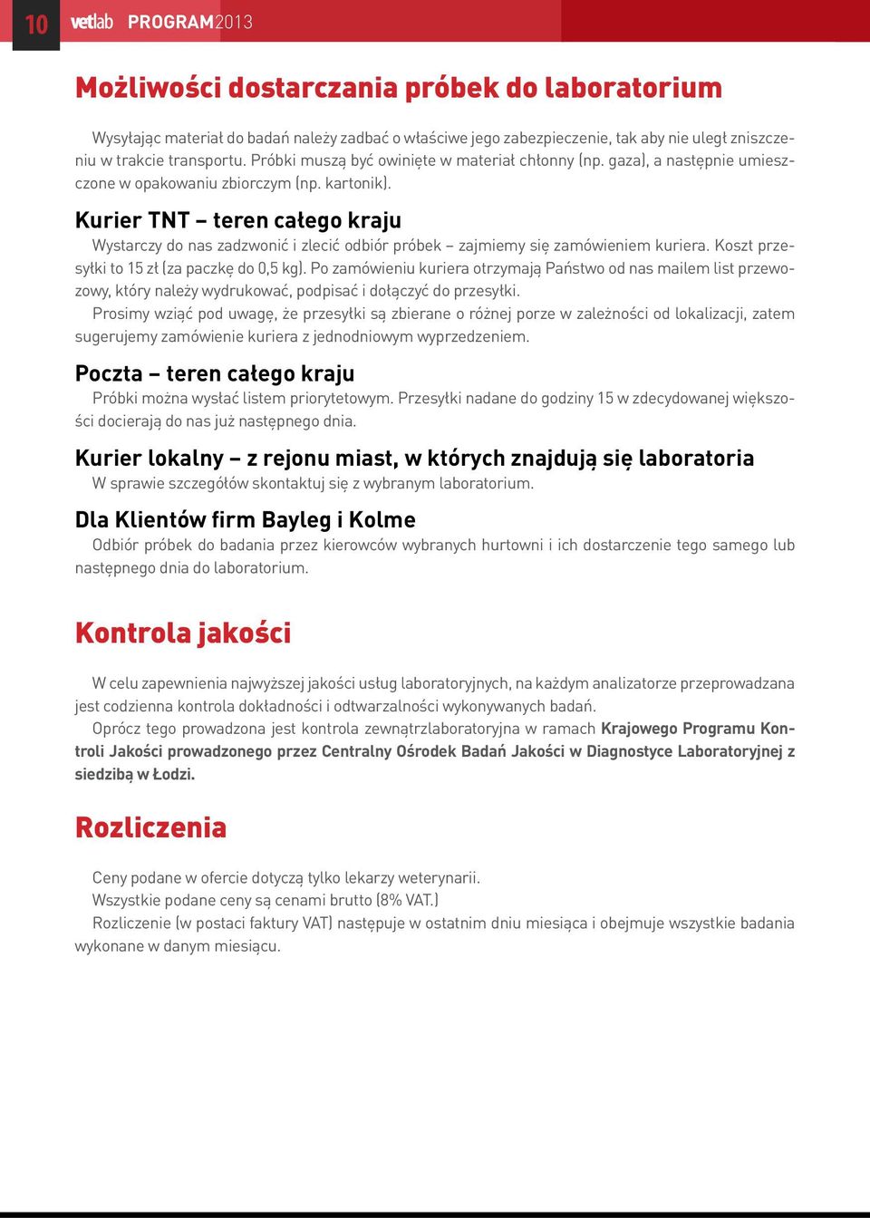 Kurier TNT teren całego kraju Wystarczy do nas zadzwonić i zlecić odbiór próbek zajmiemy się zamówieniem kuriera. Koszt przesyłki to 15 zł (za paczkę do 0,5 kg).