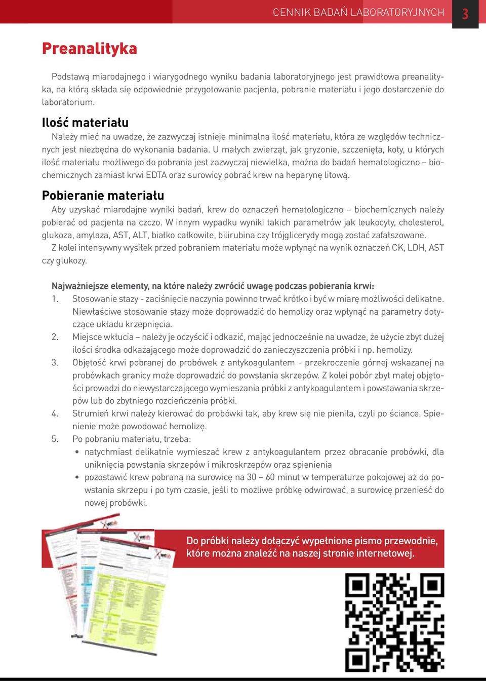 Ilość materiału Należy mieć na uwadze, że zazwyczaj istnieje minimalna ilość materiału, która ze względów technicznych jest niezbędna do wykonania badania.