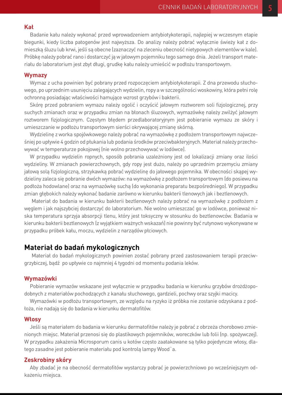 Próbkę należy pobrać rano i dostarczyć ją w jałowym pojemniku tego samego dnia. Jeżeli transport materiału do laboratorium jest zbyt długi, grudkę kału należy umieścić w podłożu transportowym.