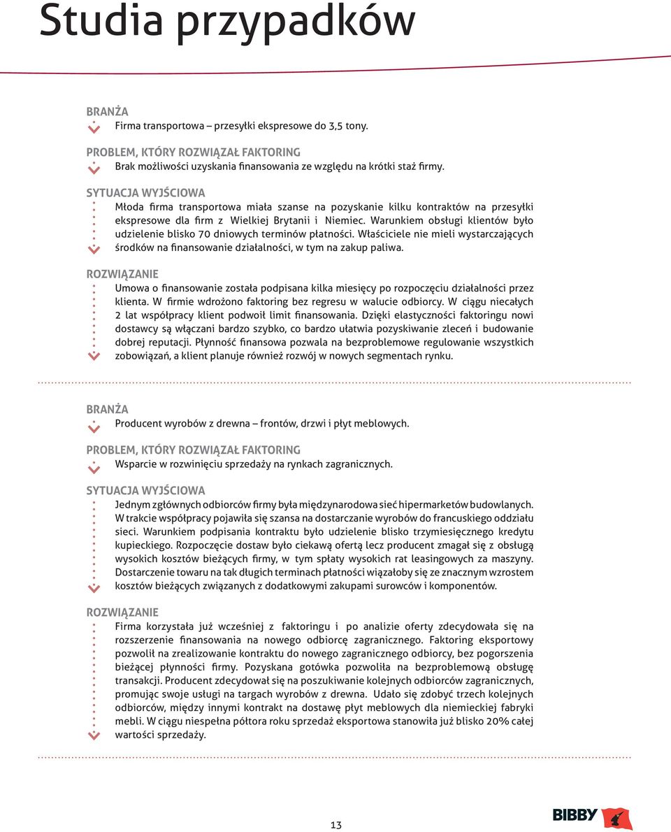 Warunkiem obsługi klientów było udzielenie blisko 70 dniowych terminów płatności. Właściciele nie mieli wystarczających środków na finansowanie działalności, w tym na zakup paliwa.