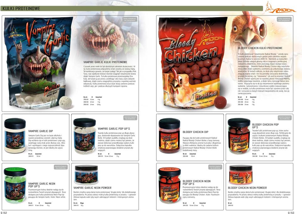 Tak jak w przypadku Pink Tuna, nasi wędkarze testowi również osiągnęli niesamowite brania dzięki Vampire Garlic. Ta kulka proteinowa przestraszyłaby Drakulę, ale karpie ją po prostu uwielbiają!