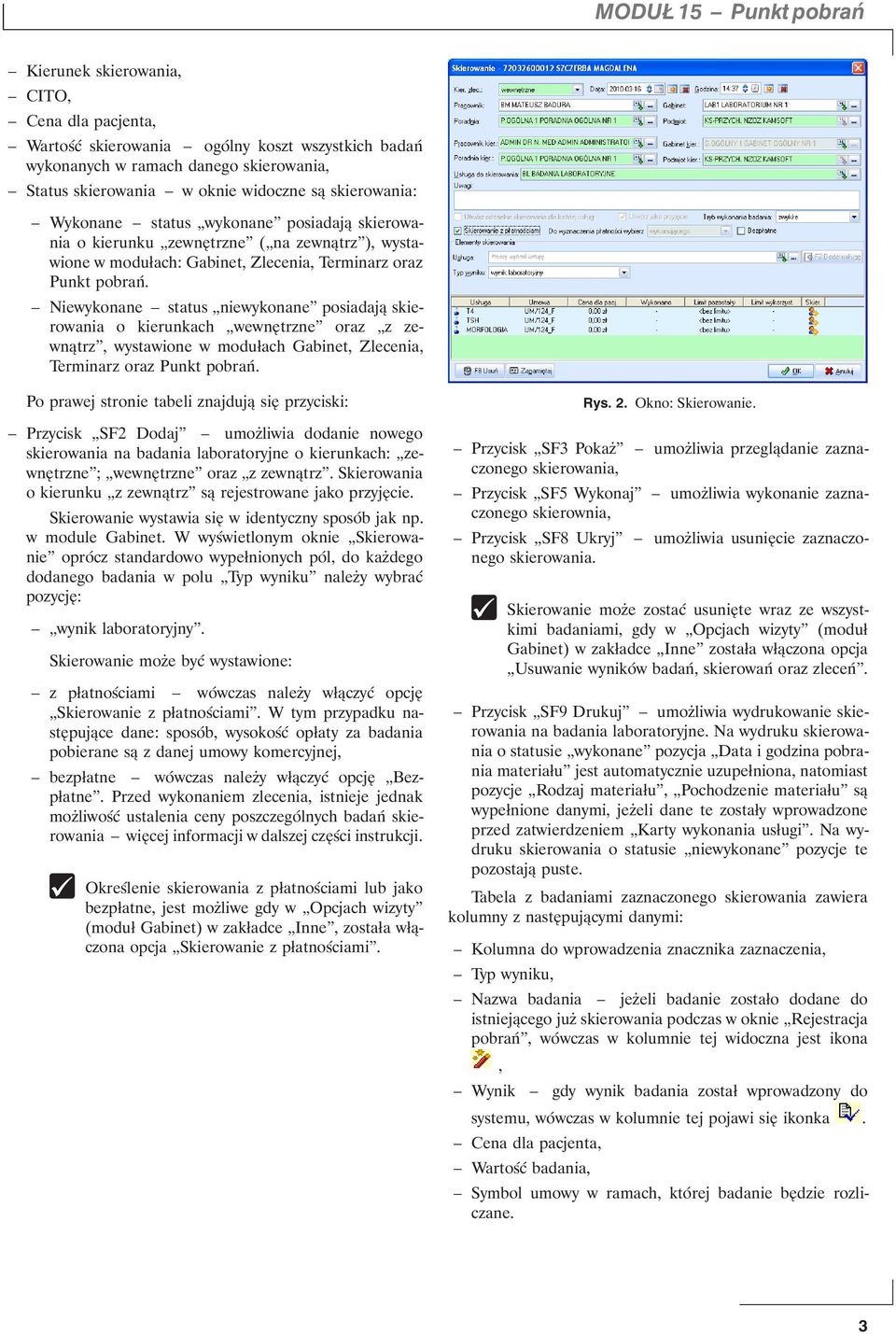 Niewykonane status niewykonane posiadają skierowania o kierunkach wewnętrzne oraz z zewnątrz, wystawione w modułach Gabinet, Zlecenia, Terminarz oraz Punkt pobrań.