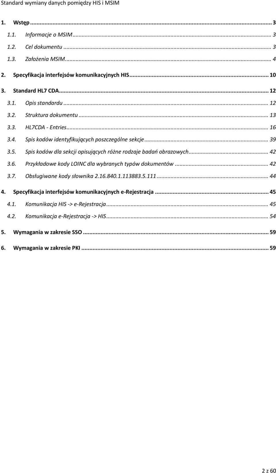 Spis kodów dla sekcji opisujących różne rodzaje badań obrazowych... 42 3.6. Przykładowe kody LOINC dla wybranych typów dokumentów... 42 3.7. Obsługiwane kody słownika 2.16.840.1.113883.