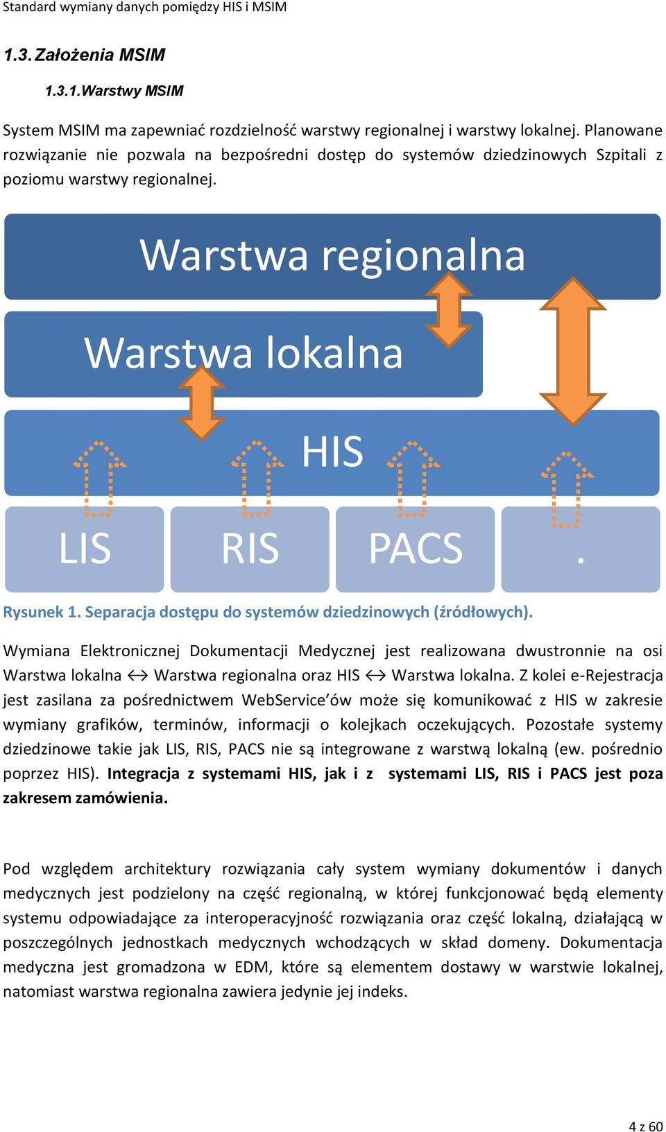 Separacja dostępu do systemów dziedzinowych (źródłowych). Wymiana Elektronicznej Dokumentacji Medycznej jest realizowana dwustronnie na osi Warstwa lokalna Warstwa regionalna oraz HIS Warstwa lokalna.