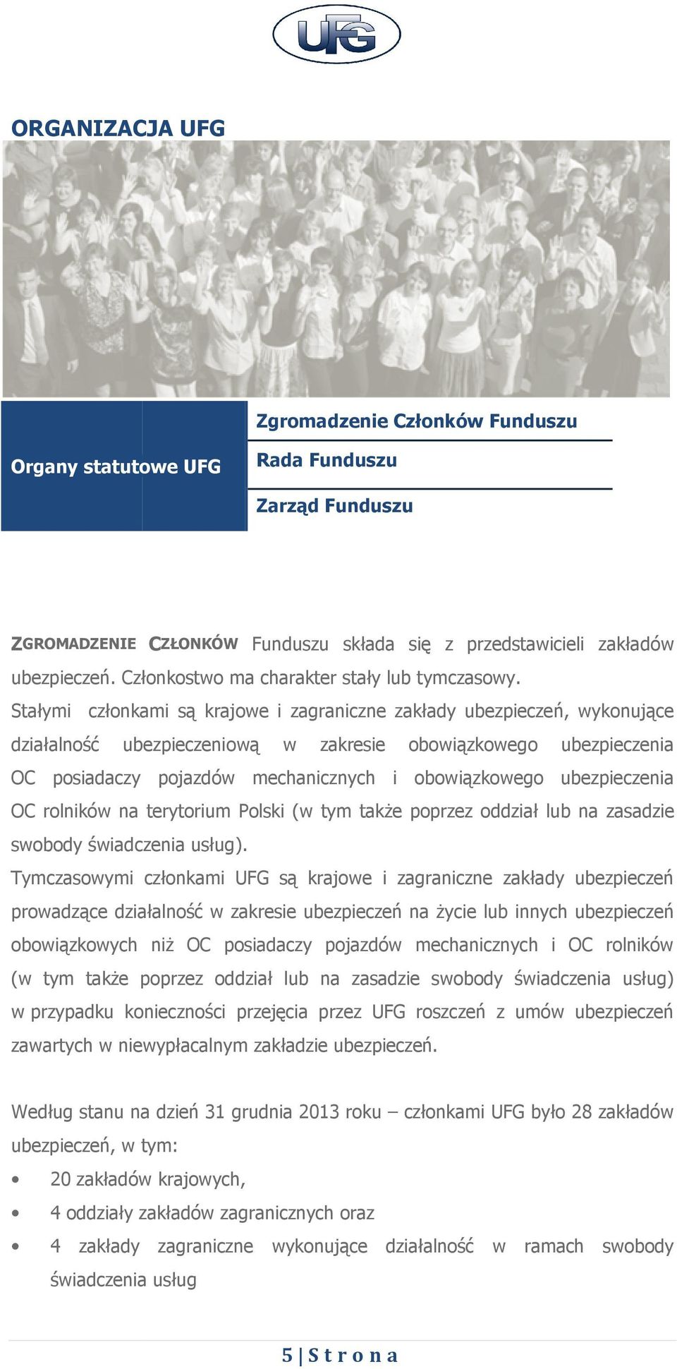 Stałymi członkami są krajowe i zagraniczne zakłady ubezpieczeń, wykonujące działalność ubezpieczeniową w zakresie obowiązkowego ubezpieczenia OC posiadaczy pojazdów mechanicznych i obowiązkowego