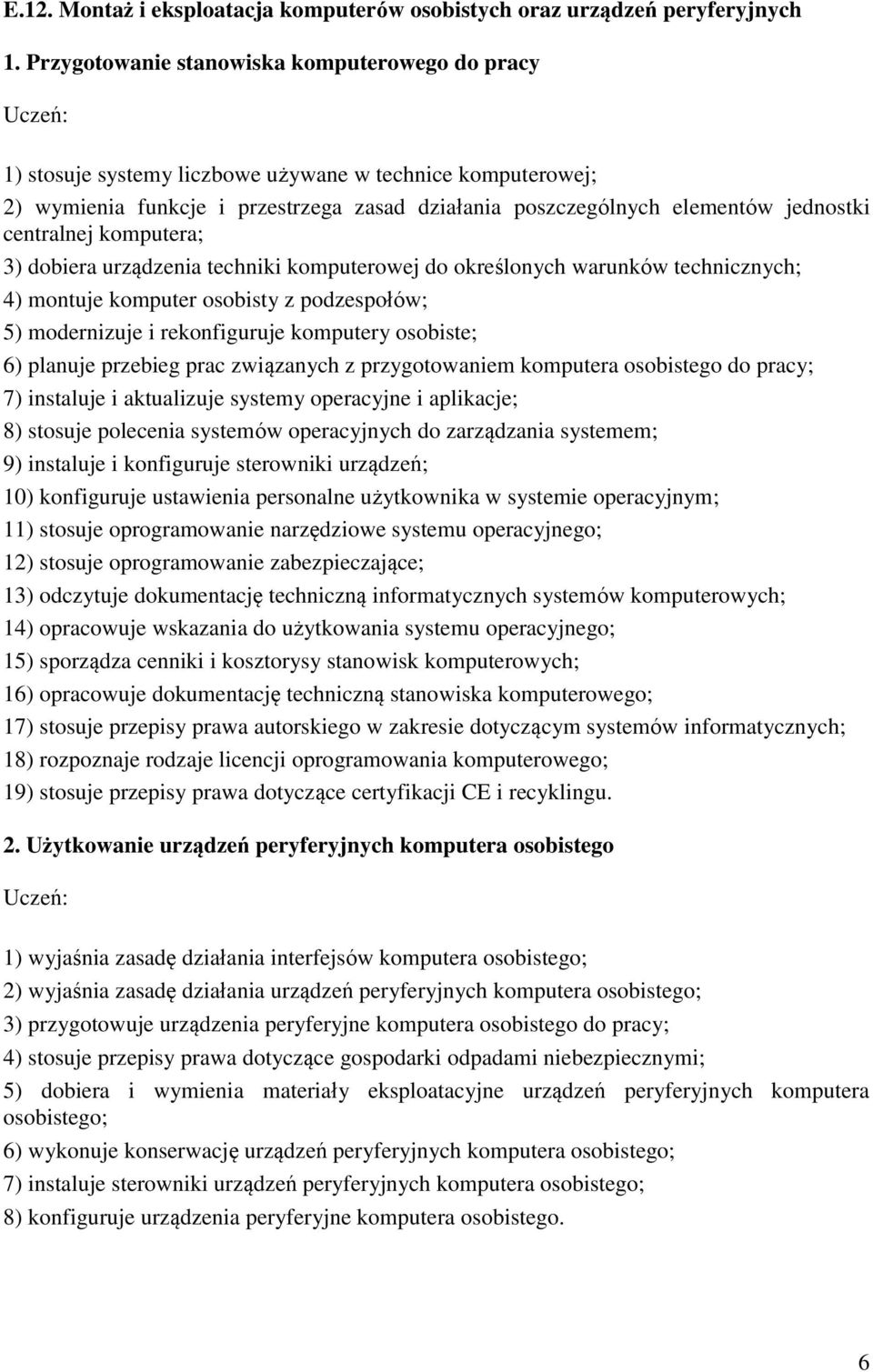 centralnej komputera; 3) dobiera urządzenia techniki komputerowej do określonych warunków technicznych; 4) montuje komputer osobisty z podzespołów; 5) modernizuje i rekonfiguruje komputery osobiste;